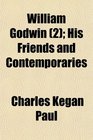 William Godwin  His Friends and Contemporaries