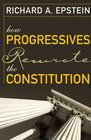 How Progressives Rewrote the Constitution