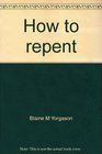 How to repent A letter to missionaries  other students of the gospel