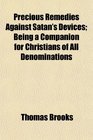 Precious Remedies Against Satan's Devices Being a Companion for Christians of All Denominations