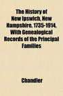 The History of New Ipswich New Hampshire 17351914 With Genealogical Records of the Principal Families