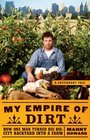 My Empire of Dirt How One Man Turned His BigCity Backyard into a Farm