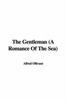 The Gentleman a Romance of the Sea A Romance of the Sea