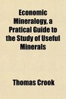 Economic Mineralogy a Pratical Guide to the Study of Useful Minerals