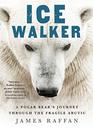 Ice Walker A Polar Bear's Journey through the Fragile Arctic