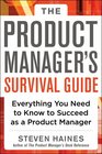 The Product Manager's Survival Guide Everything You Need to Know to Succeed as a Product Manager
