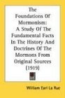 The Foundations Of Mormonism A Study Of The Fundamental Facts In The History And Doctrines Of The Mormons From Original Sources