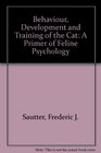 Behavior Development and Training of the Cat A Primer of Feline Psychology