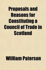 Proposals and Reasons for Constituting a Council of Trade in Scotland