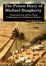 The Prison Diary of Michael Dougherty Union Survivor of Two Years Confinement in Confederate Prisons