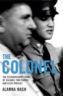 The Colonel  The Extraordinary Story of Colonel Tom Parker and Elvis Presley
