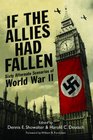 If the Allies Had Fallen Sixty Alternate Scenarios of World War II