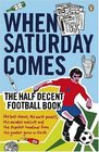When Saturday Comes The Half Decent Football Book