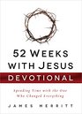 52 Weeks with Jesus Devotional Spending Time with the One Who Changed Everything