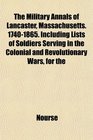 The Military Annals of Lancaster Massachusetts 17401865 Including Lists of Soldiers Serving in the Colonial and Revolutionary Wars for the