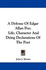 A Defense Of Edgar Allan Poe Life Character And Dying Declarations Of The Poet