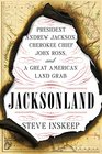 Jacksonland President Andrew Jackson Chief John Ross and a Great American Land Grab
