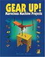 Gear Up Marvelous Machine Projects