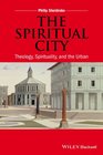 The Spiritual City Theology Spirituality and the Urban