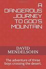 A DANGEROUS JOURNEY TO GOD'S MOUNTAIN The adventure of three boys crossing the desert