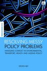 Resolving Messy Policy Problems Handling Conflict in Environmental Transport Health and Ageing Policy