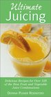 Ultimate Juicing : Delicious Recipes for Over 125 of the Best Fruit  Vegetable Juice Combinations