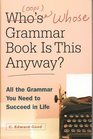 Who's (Oops) Whose Grammar Book is This Anyway?: All the Grammar You Need to Succeed in Life
