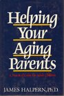 Helping Your Aging Parents A Practical Guide for Adult Children