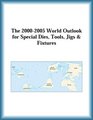 The 20002005 World Outlook for Special Dies Tools Jigs  Fixtures