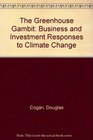 The Greenhouse Gambit Business and Investment Responses to Climate Change