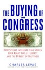 The Buying of the Congress How Special Interests Have Stolen Your Right to Life Liberty and the Pursuit of Happiness