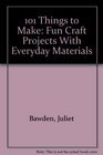 101 Things to Make Fun Craft Projects With Everyday Materials