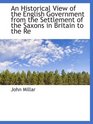 An Historical View of the English Government from the Settlement of the Saxons in Britain to the Re