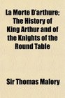 La Morte D'arthure The History of King Arthur and of the Knights of the Round Table