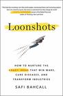 Loonshots: How to Nurture the Crazy Ideas That Win Wars, Cure Diseases, and Transform Industries
