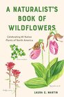 A Naturalist's Book of Wildflowers Celebrating 85 Native Plants in North America