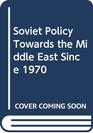 Soviet Policy Towards the Middle East Since 1970