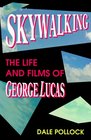 Skywalking The Life and Films of George Lucas