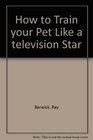 How to Train Your Pet Like a Television Star