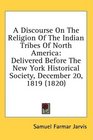 A Discourse On The Religion Of The Indian Tribes Of North America Delivered Before The New York Historical Society December 20 1819