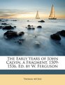 The Early Years of John Calvin a Fragment 15091536 Ed by W Ferguson