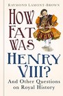 How Fat Was Henry VIII And Other Questions on Royal History