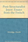 PostStructuralist Joyce Essays from the French