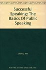 Successful Speaking The Basics of Public Speaking