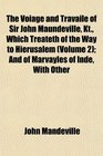 The Voiage and Travaile of Sir John Maundeville Kt Which Treateth of the Way to Hierusalem  And of Marvayles of Inde With Other