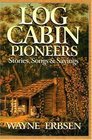 Log Cabin Pioneers Stories Songs  Sayings
