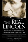 The Real Lincoln : A New Look at Abraham Lincoln, His Agenda, and an Unnecessary War