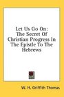 Let Us Go On The Secret Of Christian Progress In The Epistle To The Hebrews