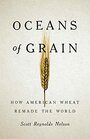 Oceans of Grain How American Wheat Remade the World