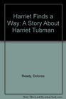 Harriet Finds a Way A Story About Harriet Tubman